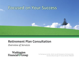 For Plan Sponsor Use Only - Not for Use with Participants or the General Public.
Securities offered through LPL Financial. Member FINRA/SIPC
Focused on Your Success
Retirement Plan Consultation
Overview of Services
 
