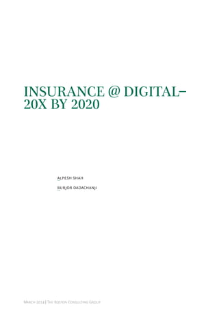 March 2014 | The Boston Consulting Group
INSURANCE @ DIGITAL–
20X BY 2020
ALPESH SHAH
BURJOR DADACHANJI
 