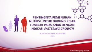 PENTINGNYA PEMENUHAN
NUTRISI UNTUK DUKUNG KEJAR
TUMBUH PADA ANAK DENGAN
INDIKASI FALTERING GROWTH
HOSPITAL SCIENTIFIC GATHERING
2023
ASI adalahyang terbaik– HANYAUNTUK KALANGANMEDIS
 