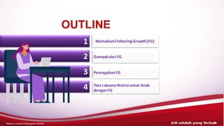 1
2
3
4
ASI adalahyang terbaik– HANYAUNTUK KALANGANMEDIS
OUTLINE
Memahami Faltering Growth(FG)
Dampak dari FG
PencegahanFG
Tata Laksana Nutrisiuntuk Anak
dengan FG
 