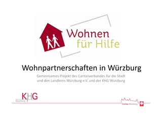 Wohnpartnerschaften in Würzburg
   Gemeinsames Projekt des Caritasverbandes für die Stadt 
   und den Landkreis Würzburg e.V. und der KHG Würzburg
 