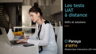 Les tests
UAT
à distance
Défis et solutions

Masterclass interactive (45 min
#WFH
 
