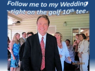 Follow me to my Wedding- right on the golf 10th tee! 