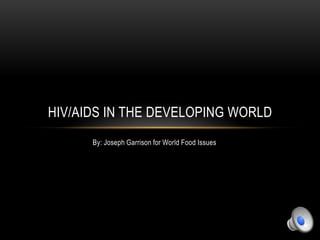 HIV/AIDS IN THE DEVELOPING WORLD
      By: Joseph Garrison for World Food Issues
 