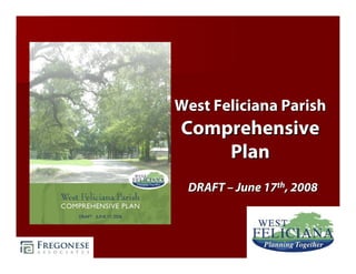 West Feliciana Parish
Comprehensive
    Plan
 DRAFT – June 17th, 2008
 