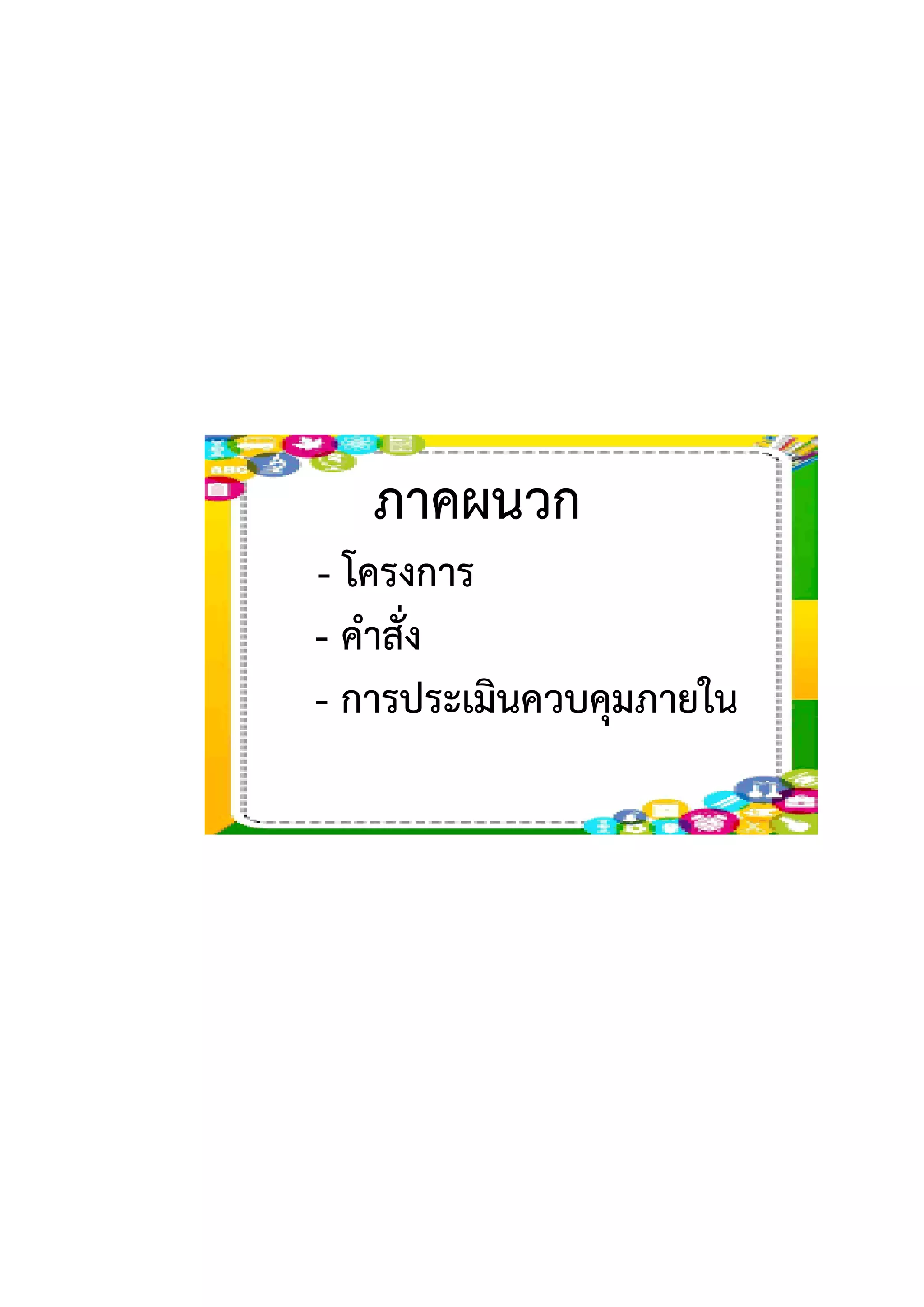 ภาคผนวก
- โครงการ
- คาสั่ง
- การประเมินควบคุมภายใน
 
