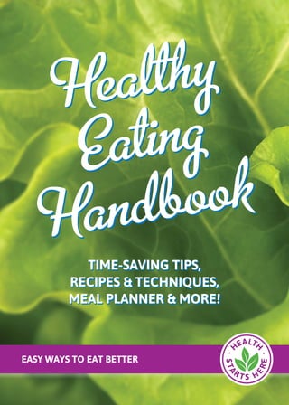time-saving tips,
recipes & techniques,
meal planner & MORE!
Healthy
Handbook
Eating
Easy Ways to Eat Better
 