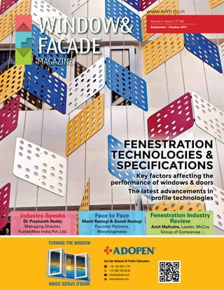 FENESTRATION
TECHNOLOGIES &
SPECIFICATIONS
Key factors affecting the
performance of windows & doors
The latest advancements in
profile technologies
FENESTRATION
TECHNOLOGIES &
SPECIFICATIONS
Key factors affecting the
performance of windows & doors
The latest advancements in
profile technologies
FENESTRATION
TECHNOLOGIES &
SPECIFICATIONS
Key factors affecting the
performance of windows & doors
The latest advancements in
profile technologies
www.wfm.co.inwww.wfm.co.in
Industry Speaks
Dr. Prashanth Reddy
Managing Director,
FunderMax India Pvt. Ltd.
Fenestration Industry
Review
Amit Malhotra, Leader, McCoy
Group of Companies
Face to Face
Manit Rastogi & Sonali Rastogi
Founder Partners,
Morphogenesis
Volume 4 | Issue 1 | ` 100
September - October 2017
FENESTRATION
TECHNOLOGIES &
SPECIFICATIONS
Key factors affecting the
performance of windows & doors
The latest advancements in
profile technologies
 