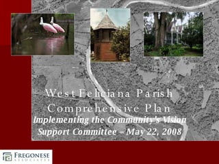 West Feliciana Parish Comprehensive Plan Implementing the Community’s Vision Support Committee – May 22, 2008 