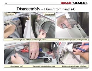 31 / 
Disassembly –– Drum/Front Panel (4) 
2nd Edition/Revision 1 (7/21/04) 
13mm screws 13mm screws 
Remove right and left front counterweight screws Note counterweight screw bushings in tub 
Remove door seal Disconnect main water inlet hose Disconnecting main water inlet hose 
 