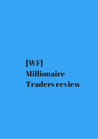 [WF] 
Millionaire 
Traders review 
 
