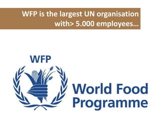 WFP is the largest UN organisationwith > 5.000 employees…