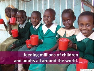 …feeding millions of childrenand adults all around the world.