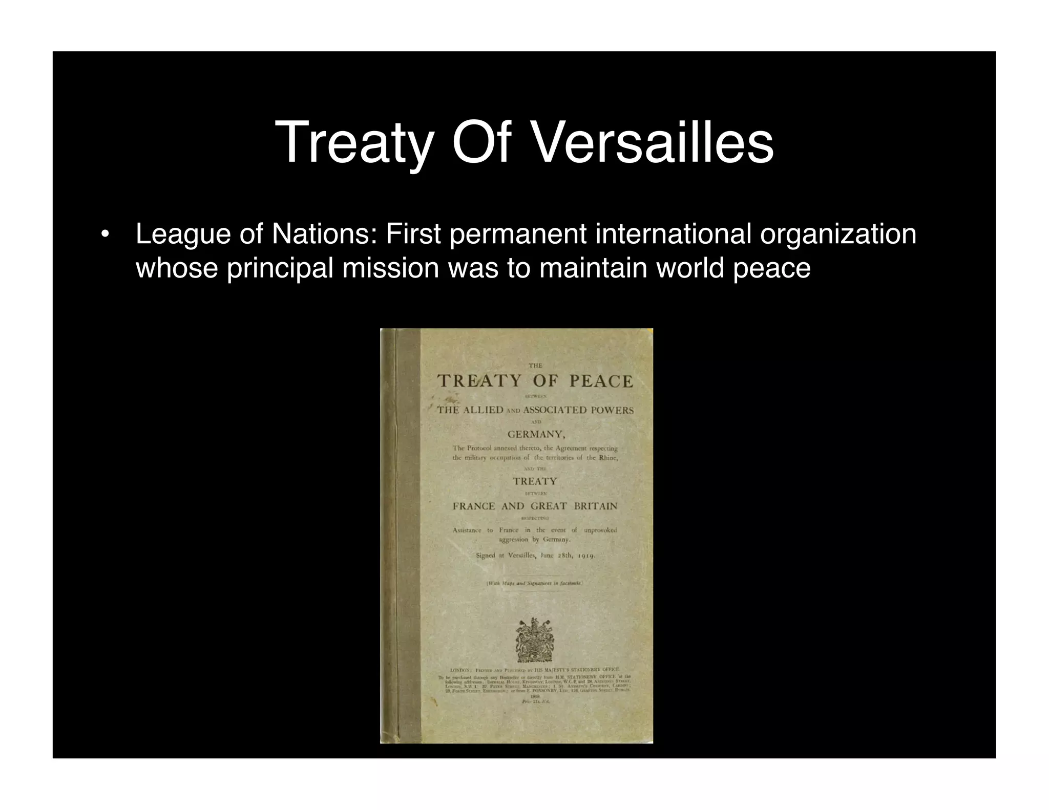 Treaty Of Versailles!
•  League of Nations: First permanent international organization
   whose principal mission was to maintain world peace!
 