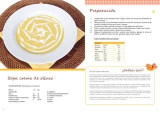 18 19
INGREDIENTES: (Receta para 10 raciones)
Olluco					 1 ¼ 	 kg.	
Ají amarillo							5 unidades		
Ajos					 15 	 gr.		 6 dientes (aproximadamente)
Cebolla roja				 300 	 gr.		 2 unidades medianas
Crema de leche (evaporada)	 300 	 ml.		 1 ½ taza
Caldo de pollo			 2 	 litros		 8 tazas
Sal, pimienta y comino 					 Al gusto
Sopa crema de olluco
Preparación
1.	 Limpiar bien el ají, retirando venas y pepas. Licuar con un par de cucharadas de
agua y reservar.
2.	 Sudar la cebolla y el ajo finamente cortados en una olla e incorporar la pasta de ají
amarillo. Sazonar con un poco de sal y comino.
3.	 Incorporar el olluco cortado en tiritas y cocinar hasta que esté tierno.
4.	 Verter el caldo de pollo y cocinar a fuego medio hasta que el olluco esté cocido.
5.	 Dejar enfriar un poco, licuar y pasar por un colador.
6.	 Regresar la preparación a la olla y cocinar unos minutos. Agregar la crema de
leche y rectificar la sazón con sal y pimienta negra recién molida.
Valor nutritivo de una ración
Nutrientes
Energía (Kcal) 162.0
Proteínas (gr.) 4.5
Grasa (gr.) 3.1
Fibra dietaria (gr.) 3.2
Calcio (mg) 92.1
Hierro (mg) 2.5
Retinol (µg) 115.9
Vitamina C (mg) 16.5
OLLUCO (Ulluco tuberosus)
El cultivo del olluco se extiende desde los Andes de Venezuela hasta Chile; no se conoce la región exacta
de su domesticación. Es uno de los cultivos más adaptados a la agroecología andina. La planta crece en
terrenos entre los 3 000 y 4 000 msnm y alcanza los 20-50 cm de alto. Al final del crecimiento queda
postrada. Los colores del tubérculo varían desde blanco hasta morado, pasando por amarillo, verde
claro, rosado, anaranjado.
El olluco requiere 7 a 8 meses para madurar, estando más expuesto a sequías, heladas, plagas y enfer-
medades. Siendo su productividad más baja que otros tubérculos, muchas veces es reemplazado por
variedades de papa introducidas que son más precoces y con mayor rendimiento.
El olluco contiene gran cantidad de agua en su interior y es fácilmente perecible. Por ello se transforma
el olluco en lingli, producto congelado y deshidratado con la exposición al sol y las heladas. El contenido
energético es menor que la mayoría de los otros tubérculos, pero mayor en vitamina A.
El Ministerio de Agricultura (INIAA) y las universidades de Puno, Cuzco y Ayacucho en el Perú man-
tienen bancos de germoplasma que se reproducen anualmente.
¿Sabías qué?
 