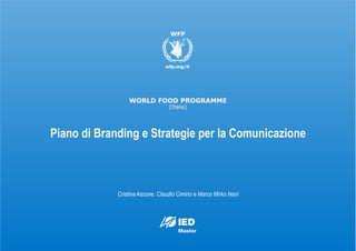 WORLD FOOD PROGRAMME
[Italia]
Piano di Branding e Strategie per la Comunicazione
Cristina Ascone, Claudio Cimino e Marco Mirko Nani
 