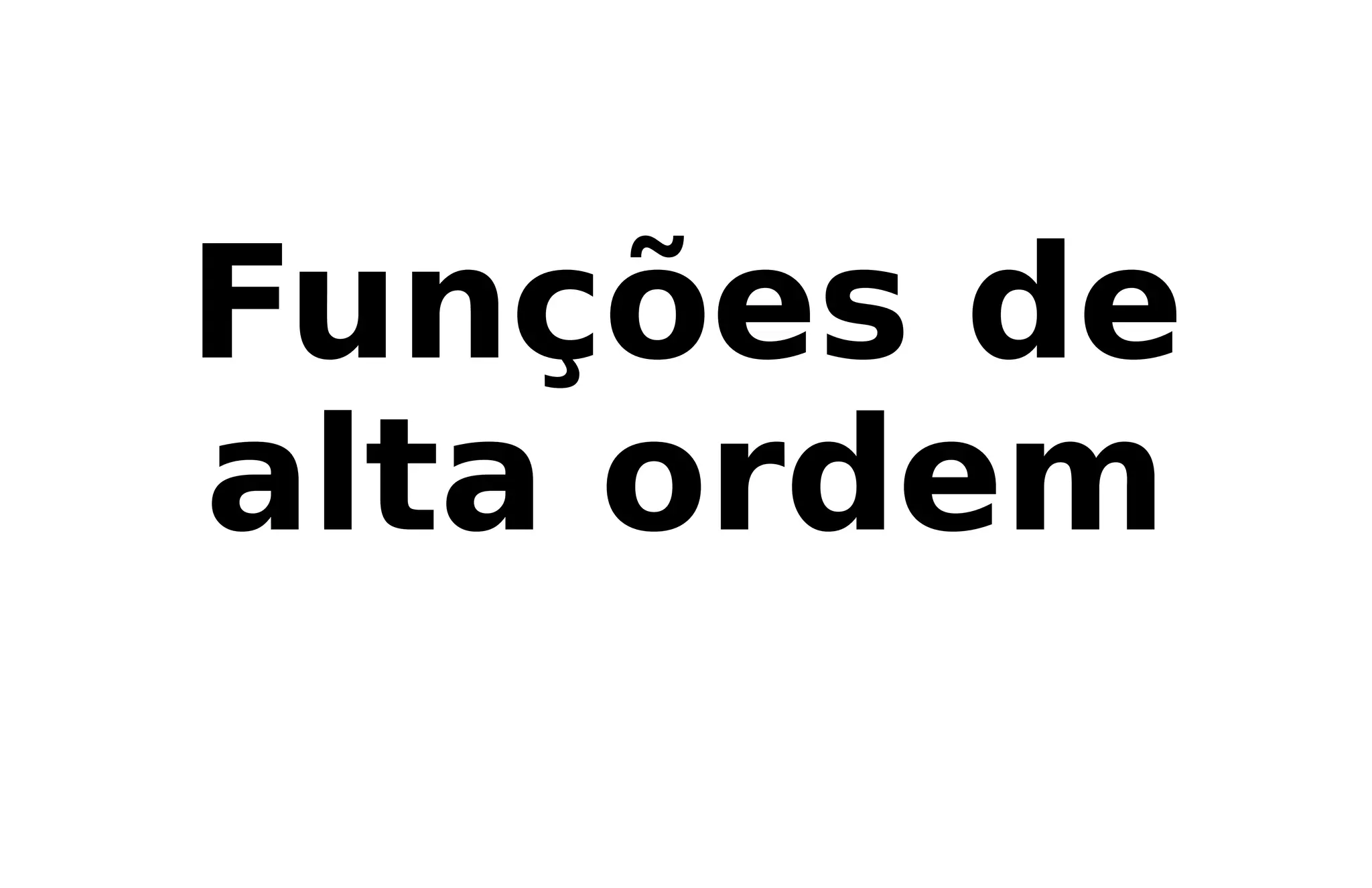 Funções de
alta ordem
 