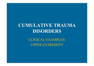 CUMULATIVE TRAUMA
DISORDERS
CLINICAL EXAMPLES:
UPPER EXTREMITY
 