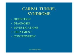 MUN ORTHOPEDICS
CARPAL TUNNEL
SYNDROME
• DEFINITION
• DIAGNOSIS
• INVESTIGATIONS
• TREATMENT
• CONTROVERSY
 