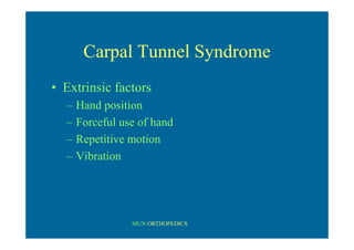 MUN ORTHOPEDICS
Carpal Tunnel Syndrome
• Extrinsic factors
– Hand position
– Forceful use of hand
– Repetitive motion
– Vibration
 