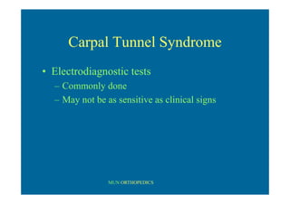 MUN ORTHOPEDICS
Carpal Tunnel Syndrome
• Electrodiagnostic tests
– Commonly done
– May not be as sensitive as clinical signs
 