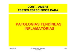 14/12/2015 Dr. José Heitor Machado
Fernandes
204
DORT / AMERT
TESTES ESPECÍFICOS PARA
PATOLOGIAS TENDÍNEAS
INFLAMATÓRIAS
 
