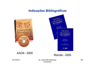 14/12/2015 Dr. José Heitor Machado
Fernandes
247
Indicações Bibliográficas
AAOS - 2005
Manole - 2005
 