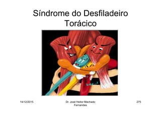 14/12/2015 Dr. José Heitor Machado
Fernandes
275
Síndrome do Desfiladeiro
Torácico
 