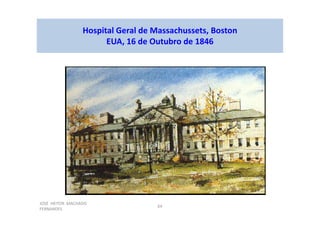 JOSÉ HEITOR MACHADO
FERNANDES
64
Hospital Geral de Massachussets, Boston
EUA, 16 de Outubro de 1846
 