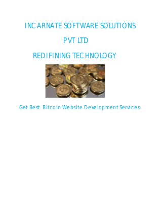 INCARNATE SOFTWARE SOLUTIONS
PVT LTD
REDIFINING TECHNOLOGY
Get Best Bitcoin Website Development Services
 