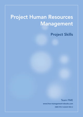Team FME
Project Human Resources
Management
www.free-management-ebooks.com
ISBN 978-1-62620-984-2
Project Skills
 
