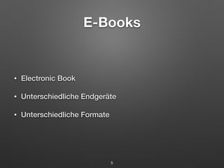 E-Books 
• Electronic Book 
• Unterschiedliche Endgeräte 
• Unterschiedliche Formate 
5 
 