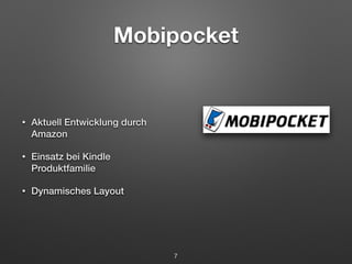 Mobipocket 
• Aktuell Entwicklung durch 
Amazon 
• Einsatz bei Kindle 
Produktfamilie 
• Dynamisches Layout 
7 
 
