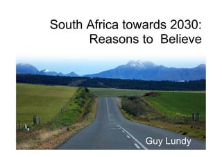 South Africa towards 2030:
      Reasons to Believe




                Guy Lundy
 
