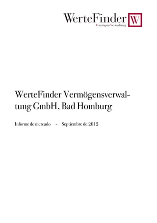 WerteFinder    VermögensVerwaltung




WerteFinder Vermögensverwal-
tung GmbH, Bad Homburg
Informe de mercado   - Septiembre de 2012
 