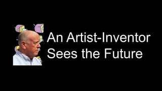 An Artist-Inventor
Sees the Future
 