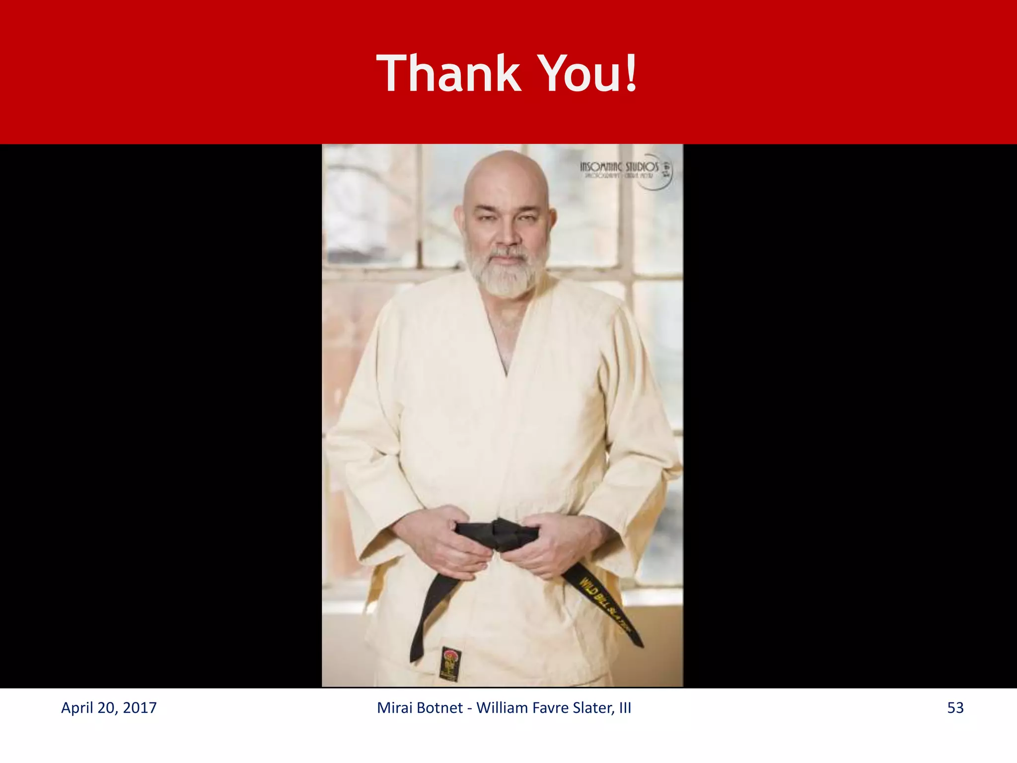 Thank You!
April 20, 2017 Mirai Botnet - William Favre Slater, III 53
 