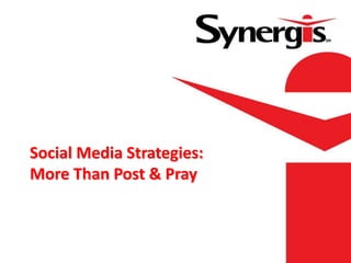 Social Media Strategies:
More Than Post & Pray
 