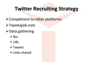 Twitter Recruiting Strategy Compliment to other platforms Tweetajob.com Data gathering  Bio URL Tweets Links shared 
