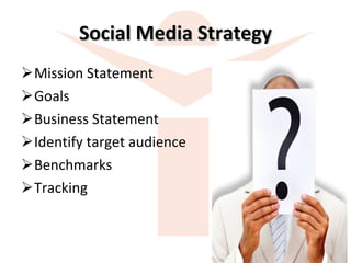 Social Media Strategy Mission Statement Goals Business Statement Identify target audience  Benchmarks Tracking 