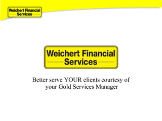 Better serve YOUR clients courtesy of  your Gold Services Manager 