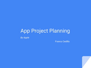 App Project Planning
By Apple
Franco Cedillo
 