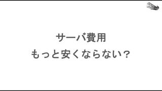 サーバ費用
もっと安くならない？
 
