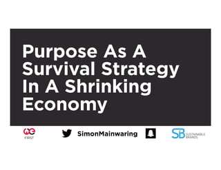 Purpose As A
Survival Strategy
In A Shrinking
Economy
1
SimonMainwaring
 