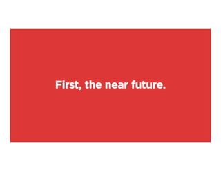 First, the near future.
 