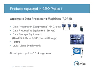 2016/12/02 MARKET ACCESS INDIA5
Automatic Data Processing Machines (ADPM)
• Data Preparation Equipment (Thin Client)
• Data Processing Equipment (Server)
• Data Storage Equipment
(Hard Disk Drive AC Powered/Storage)
• Plotter
• VDU (Video Display unit)
Desktop computers? Not regulated
Products regulated in CRO Phase-I
 