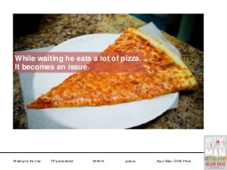 While waiting he eats a lot of pizza.
It becomes an issue.

Waiting for the man

PP presentation

1/8/2014

<place>

Arjun Basu / ECW Press

 