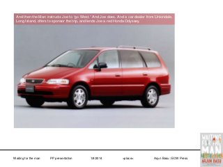 And then the Man instructs Joe to “go West.” And Joe does. And a car dealer from Uniondale,
Long Island, offers to sponsor the trip, and lends Joe a red Honda Odyssey.

Waiting for the man

PP presentation

1/8/2014

<place>

Arjun Basu / ECW Press

 