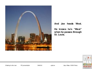 And Joe heads West.
He knows he’s “West”
when he passes through
St. Louis.

Waiting for the man

PP presentation

1/8/2014

<place>

Arjun Basu / ECW Press

 