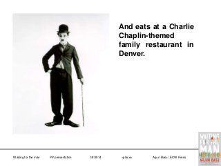 And eats at a Charlie
Chaplin-themed
family restaurant in
Denver.

Waiting for the man

PP presentation

1/8/2014

<place>

Arjun Basu / ECW Press

 